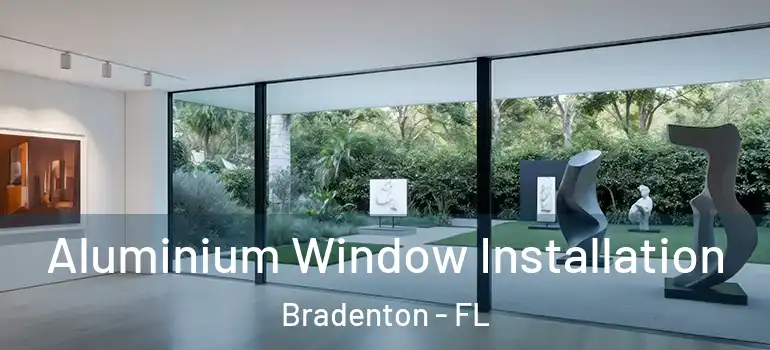  Aluminium Window Installation Bradenton - FL