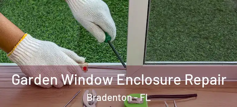  Garden Window Enclosure Repair Bradenton - FL
