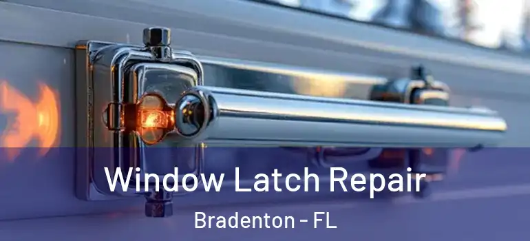  Window Latch Repair Bradenton - FL